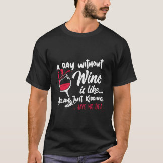 Ein Tag ohne Wein ist wie nur das Trinken T-Shirt
