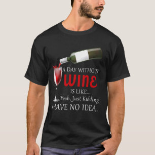 Ein Tag ohne Wein ist wie nur Wein trinken T-Shirt