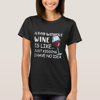 Ein Tag ohne Wein ist wie nur Weinliebhaber zu töt T-Shirt
