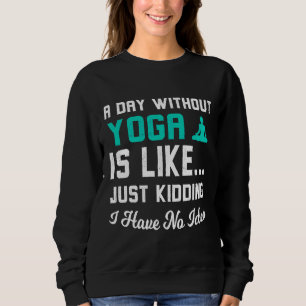 Ein Tag ohne Yoga ist wie ein Kinderspiel, den ich Sweatshirt