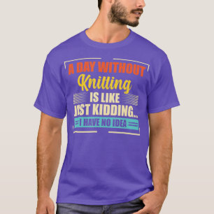 Ein Tag ohne zu knicken ist wie ein lustiges Knete T-Shirt