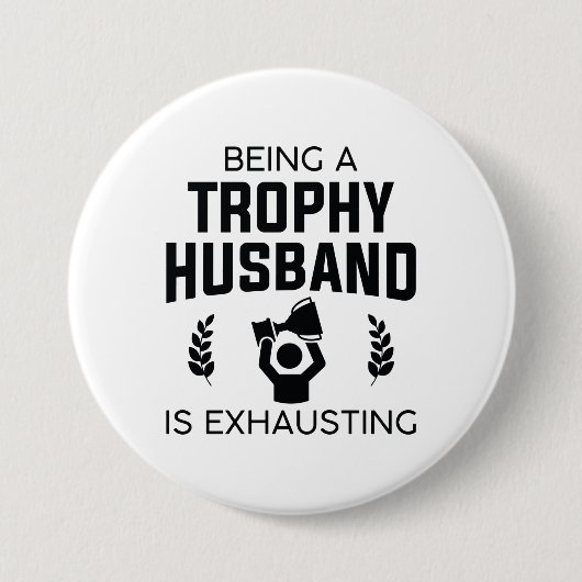 Ein Trophäen-Ehemann zu sein ist erschöpfend Button (Vorderseite)