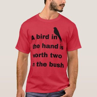 Ein Vogel in der Hand ist im Busch ein Geschenk we T-Shirt