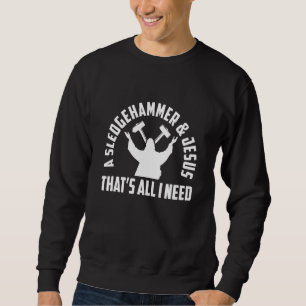Ein Vorschlaghammer und Jesus, mehr brauche ich ni Sweatshirt