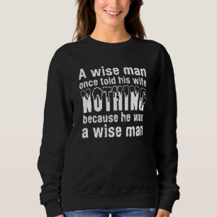 Ein weiser Mann erzählte seiner Ehefrau einmal nic Sweatshirt
