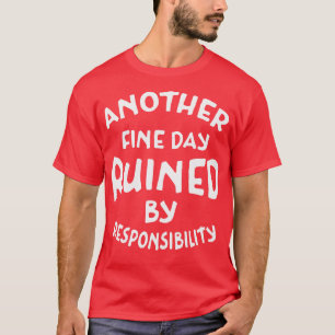 Ein weiterer schöner Tag, ruiniert durch Verantwor T-Shirt
