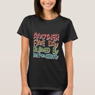 Ein weiterer Tag, der durch Verantwortung ruiniert T-Shirt