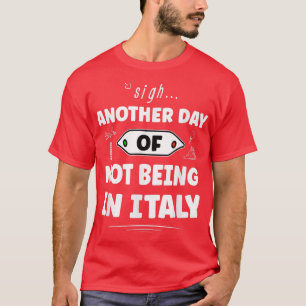 Ein weiterer Tag, nicht in Italien zu sein - lusti T-Shirt