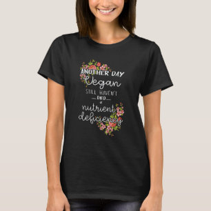 Ein weiterer Tag Vegan Immer noch nicht an Nährsto T-Shirt