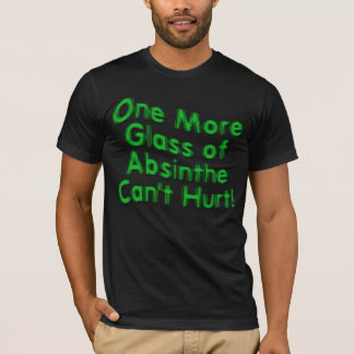 Ein weiteres Glas Absinthe kann nicht weh tun! T-Shirt