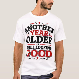 Ein weiteres Jahr älter, immer noch gut aussehend T-Shirt