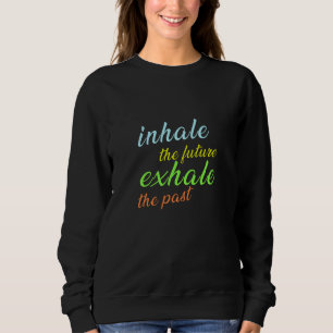Einatmen der Zukunft, Ausatmen der Vergangenheit - Sweatshirt