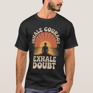 Einatmen Mut Ausatmen Zweifel Yoga Inspiration Bek T-Shirt