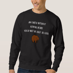 Eine Erde ohne Kodiakbären wäre nicht halb so Sweatshirt
