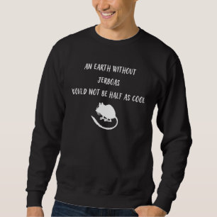 Eine Erde ohne Springmäuse wäre nicht halb so cool Sweatshirt