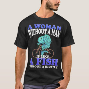 Eine Frau ohne Mann ist wie ein Fisch auf einem Fa T-Shirt