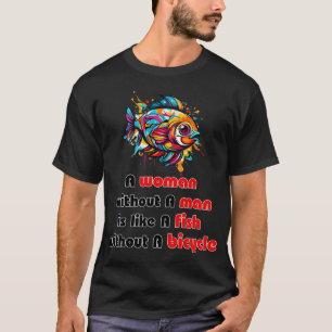Eine Frau ohne Mann ist wie ein Fisch ohne Fahrrad T-Shirt