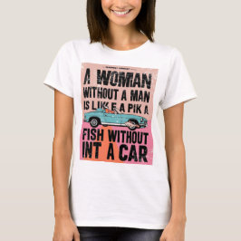 Eine Frau ohne Mann ist wie eine Fische ohne Auto T-Shirt
