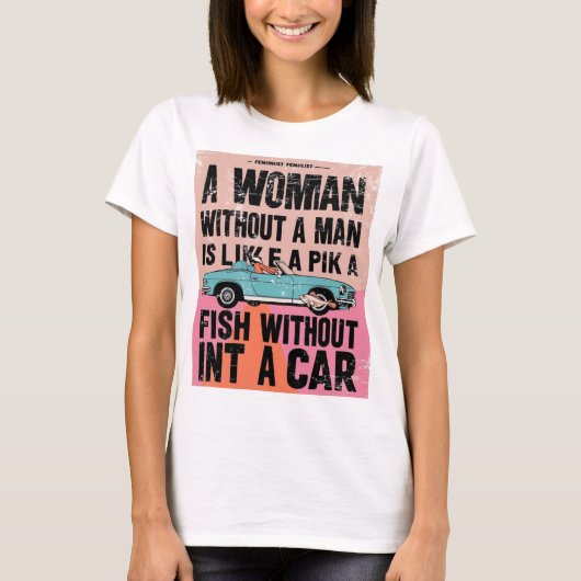 Eine Frau ohne Mann ist wie eine Fische ohne Auto T-Shirt (Vorderseite)