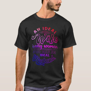Eine ideale Ehefrau ist jede Frau, die einen ideal T-Shirt