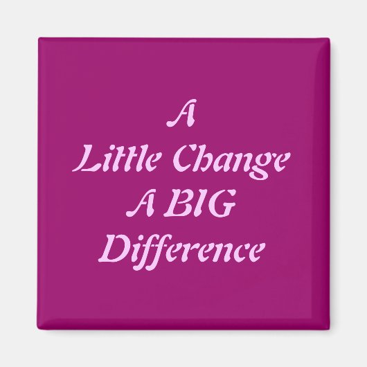 Eine kleine Veränderung, ein großer Unterschied Magnet (Vorne)