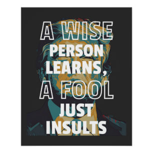 Eine kluge Person lernt, ein Narr beleidigt nur Poster