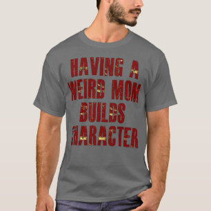 Eine komische Mutter zu haben, baut Charakter auf T-Shirt