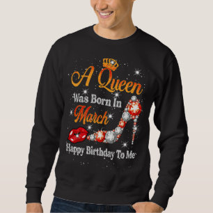Eine Königin war im März Geboren, glücklich zum Ge Sweatshirt