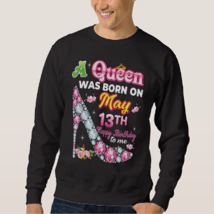 Eine Königin wurde am 13. Mai 13. glücklich Geburt Sweatshirt