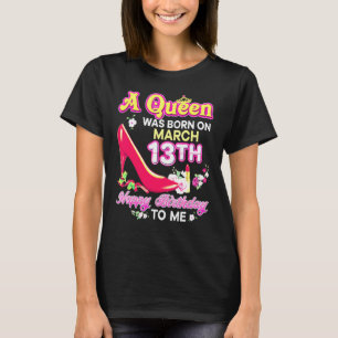 Eine Königin wurde am 13. März geboren Alles Gute  T-Shirt