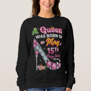 Eine Königin wurde am 15. Mai 15. glücklich Geburt Sweatshirt