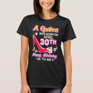 Eine Königin wurde am 30. April geboren Alles Gute T-Shirt
