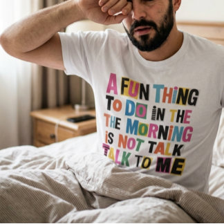 Eine lustige Sache, die man am Morgen tun kann, is T-Shirt