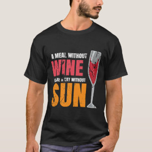 Eine Mahlzeit ohne Wein ist wie ein Tag ohne Sonne T-Shirt