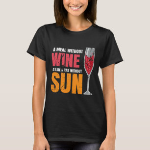 Eine Mahlzeit ohne Wein ist wie ein Tag ohne Sonne T-Shirt