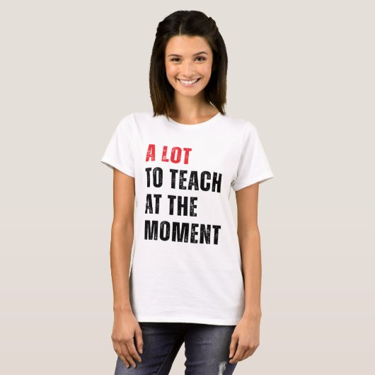 Eine Menge zu lehren, im Moment Lehrer T-Shirt leh (Vorne ganz)