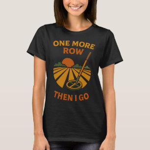 Eine Reihe noch, dann gehe ich Metalldetektor-Spaß T-Shirt