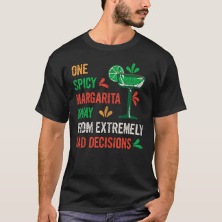 Eine scharfe Margarita weg von schlechten Entschei T-Shirt