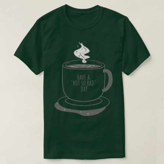 Eine Tasse Kaffee haben einen nicht so schlechten T-Shirt (Design vorne)