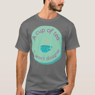 Eine Tasse Tee, und ich werde nicht widersprechen T-Shirt