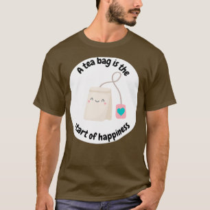 Eine Teetasche ist der Anfang des Glücks T-Shirt