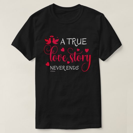 EINE WAHRE LIEBE GESCHICHTE ENDET NIE DAS Valentin T-Shirt (Design vorne)