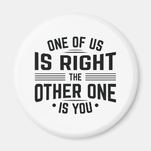 Einer von uns hat recht, der andere ist du magnet