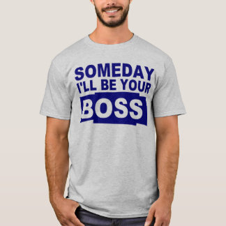 Eines Tages bin ich Ihr Chef T-Shirt