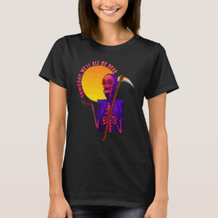 Eines Tages Werden Wir Alle Tot Existenzielle Angs T-Shirt