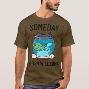 Eines Tages wird mein Fisch kommen Funny Cat und F T-Shirt
