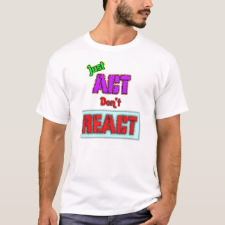 Einfach handeln, nicht reagieren T-Shirt