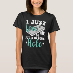 Einfach Liebe, es in dein Loch zu stecken Cornhole T-Shirt