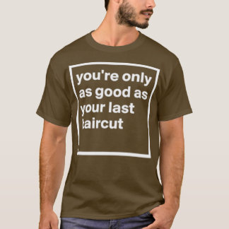 Einfache Youx27 sind nur so gut wie Ihr letzter Ha T-Shirt