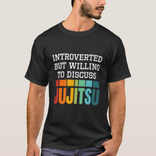eingeführt, aber willens, Ju Jitsu zu diskutieren T-Shirt